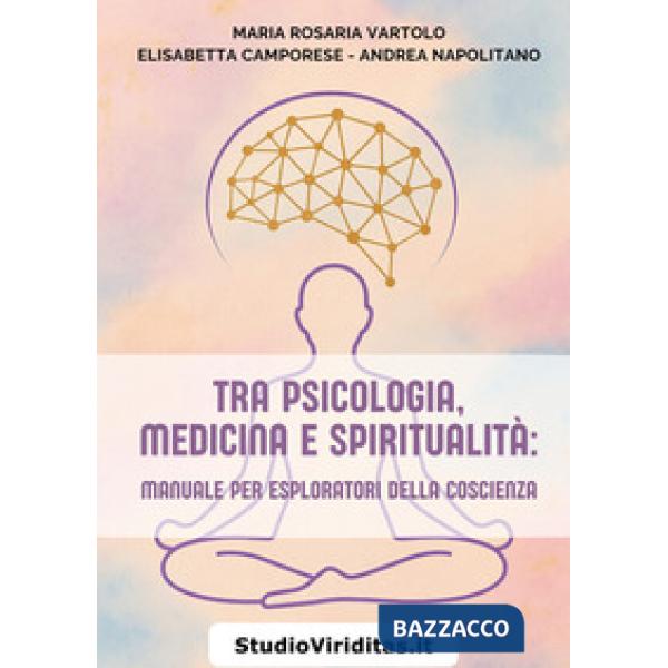 Tra psicologia, medicina, spiritualità. Manuale per esploratori della coscienza