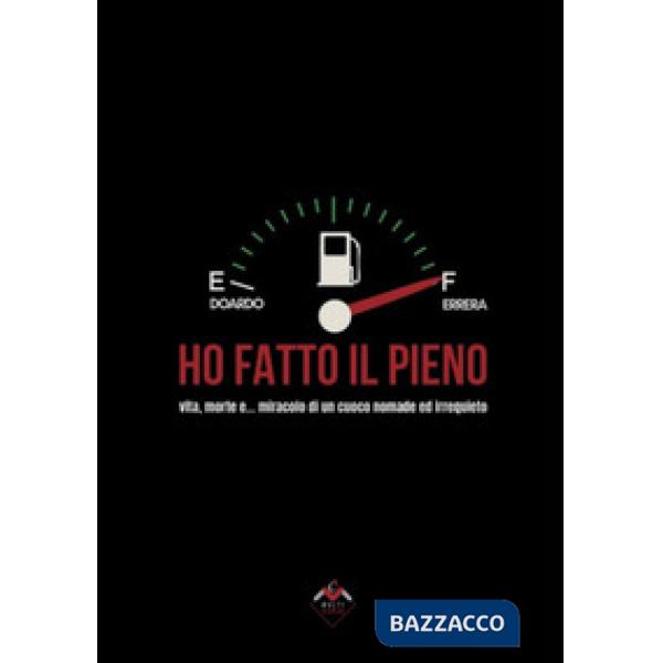 Ho fatto il pieno. Vita, morte e... miracolo di un cuoco nomade ed irrequieto