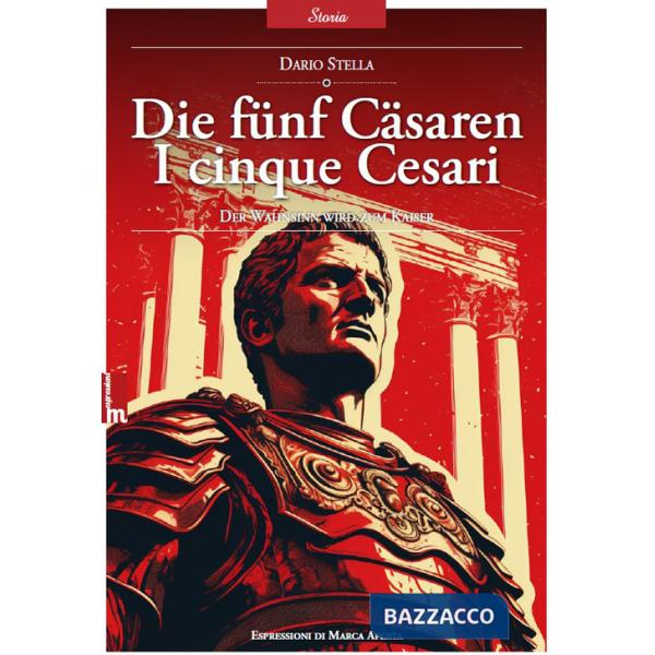 Die fünf Cäsaren. I cinque Cesari. La follia diventa imperatore. Ediz. bilingue