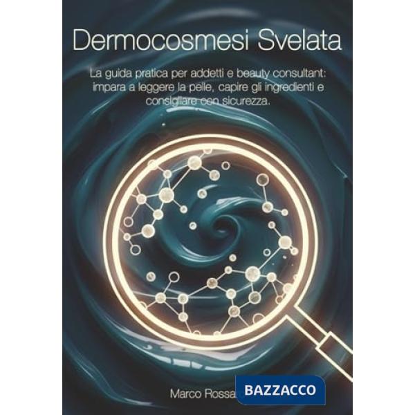 Dermocosmesi svelata. La guida pratica per addetti e beauty consultant: impara a leggere la pelle, capire gli ingredienti e cons