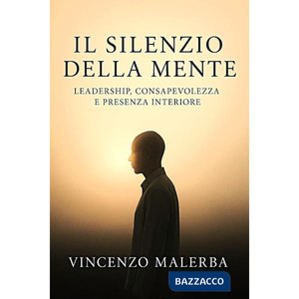 Il silenzio della mente. Leadership, consapevolezze e presenza interiore