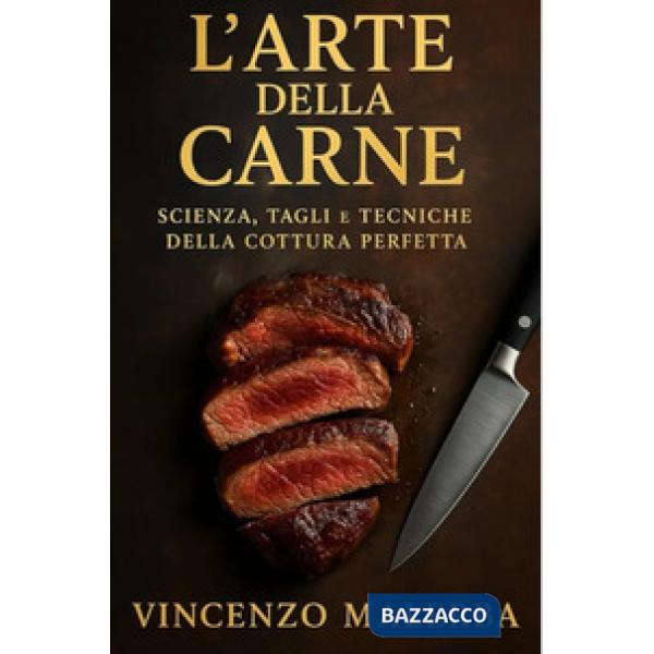 L'arte della carne. Scienza, tagli e tecniche della cottura perfetta
